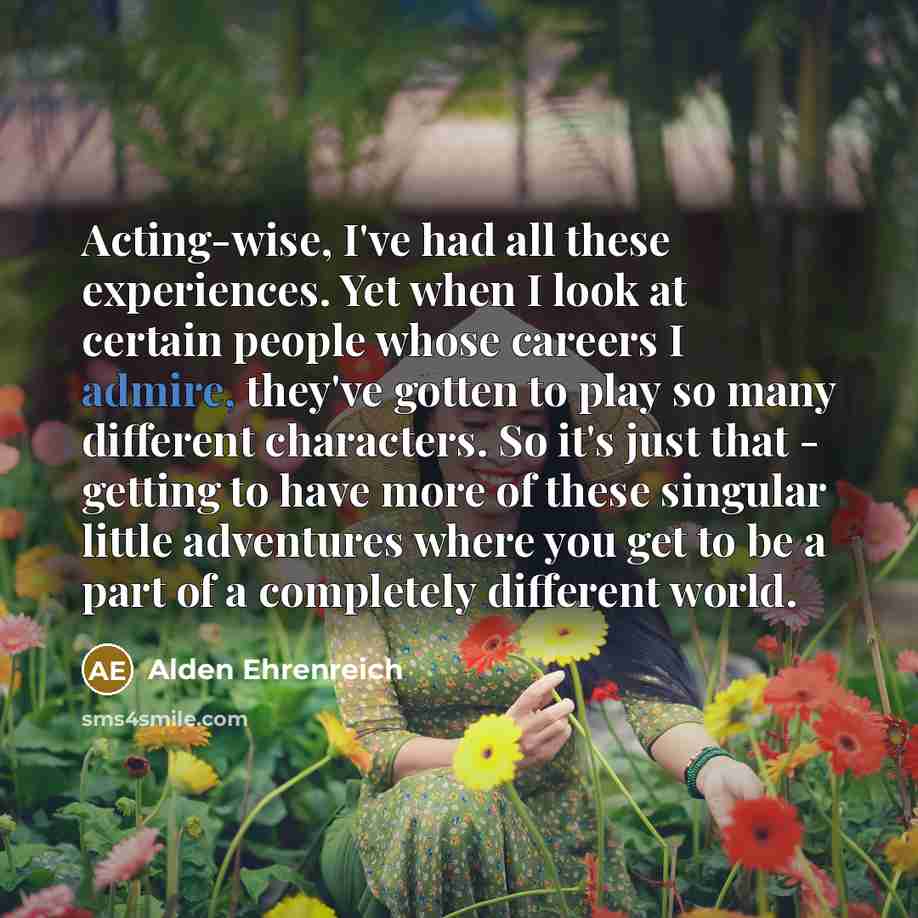 “Acting-wise, I've had all these experiences. Yet when I look…” quote by Alden Ehrenreich