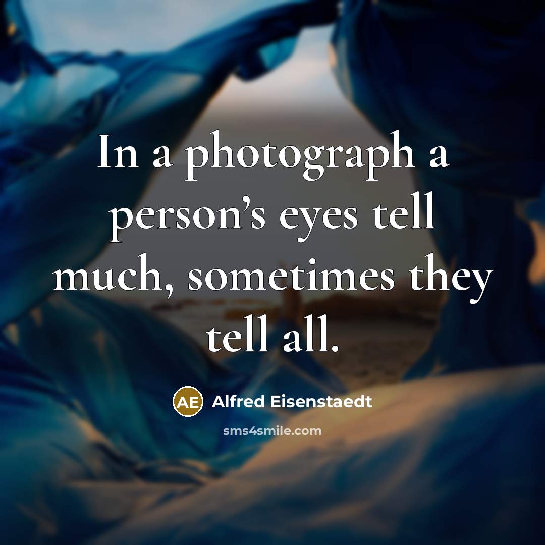 “In a photograph a person’s eyes tell much, sometimes they…” quote by Alfred Eisenstaedt