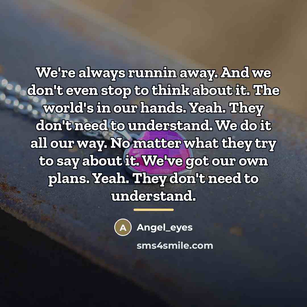 “We're always runnin away. And we don't even stop to…” quote by Angel_eyes