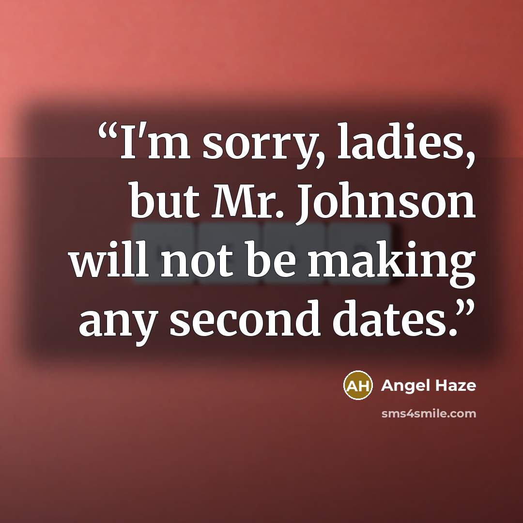 “I'm sorry, ladies, but Mr. Johnson will not be making any second dates.” quote by Angel Haze