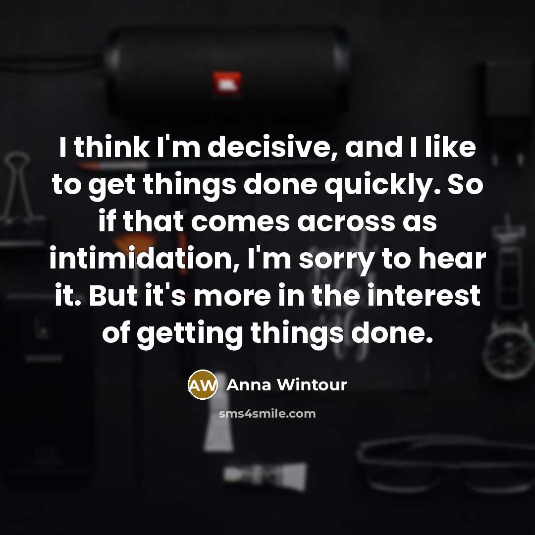 “I think I'm decisive, and I like to get things…” quote by Anna Wintour