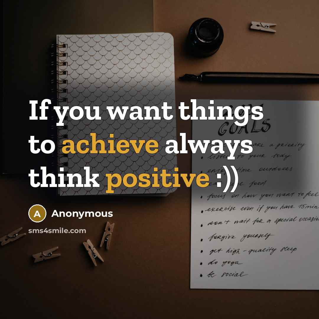 “If you want things to achieve always think positive :))” quote by Anonymous