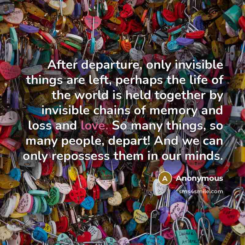 “After departure, only invisible things are left, perhaps the life…” quote by Anonymous