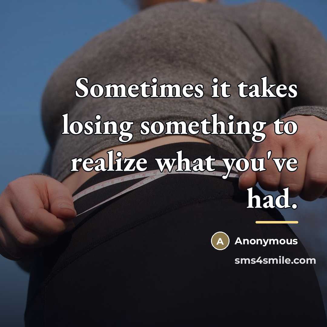 “Sometimes it takes losing something to realize what you've had.…” quote by Anonymous