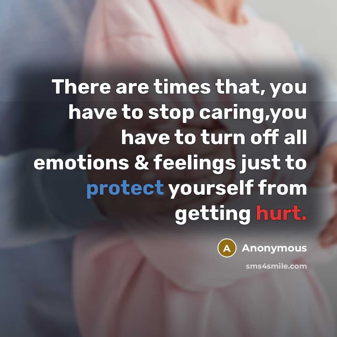 “There are times that, you have to stop caring,you have…” quote by Anonymous
