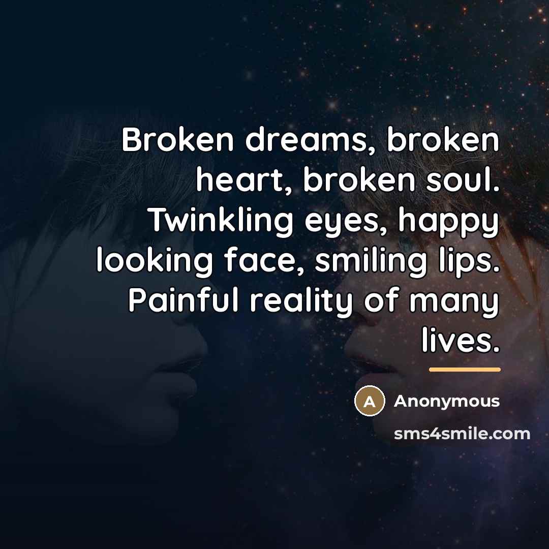 “Broken dreams, broken heart, broken soul. Twinkling eyes, happy looking…” quote by Anonymous