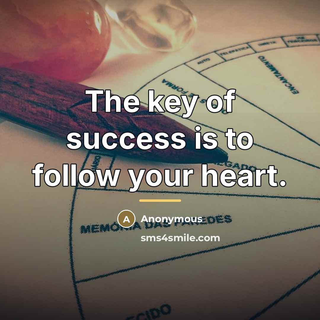 “The key of success is to follow your heart.…” quote by Anonymous