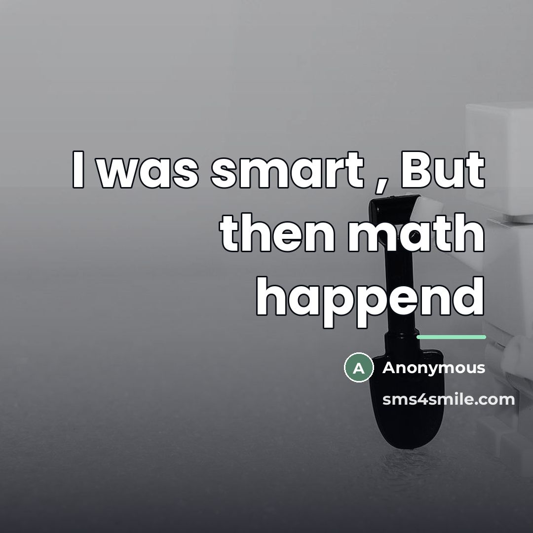 “I was smart , But then math happend…” quote by Anonymous
