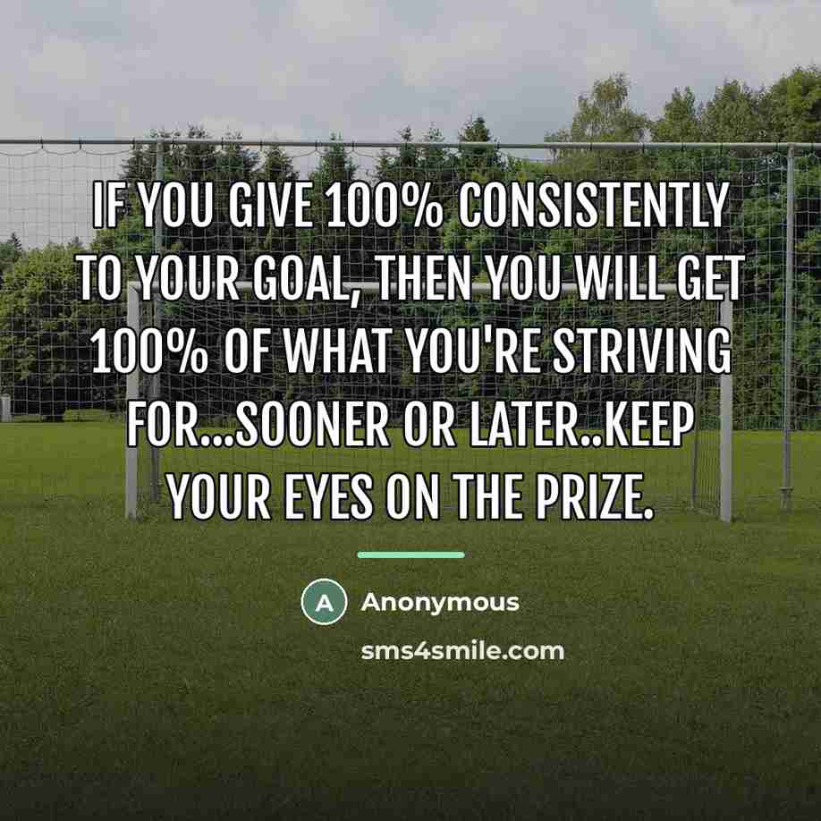 “If you give 100% consistently to your goal, then you…” quote by Anonymous