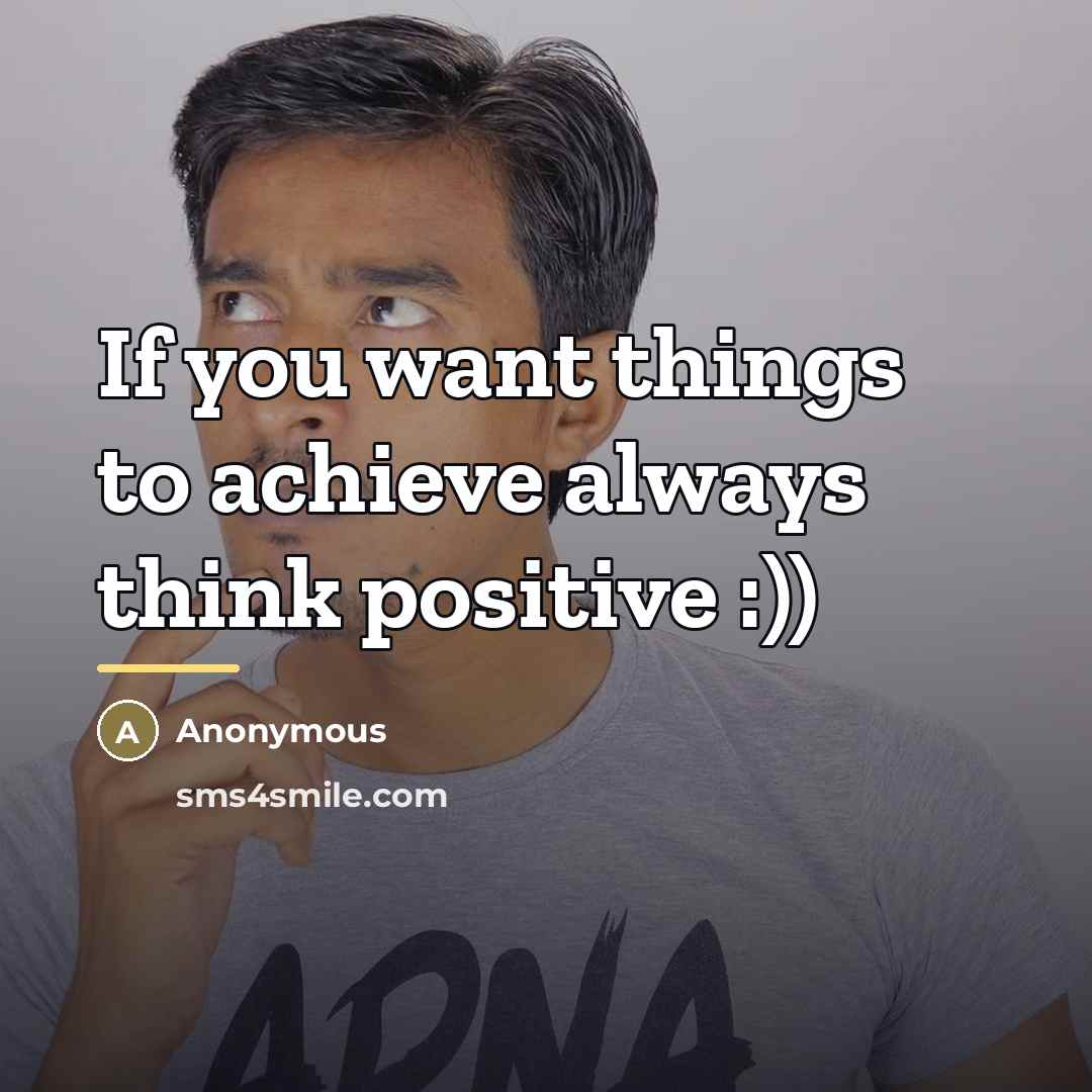 “If you want things to achieve always think positive :))…” quote by Anonymous