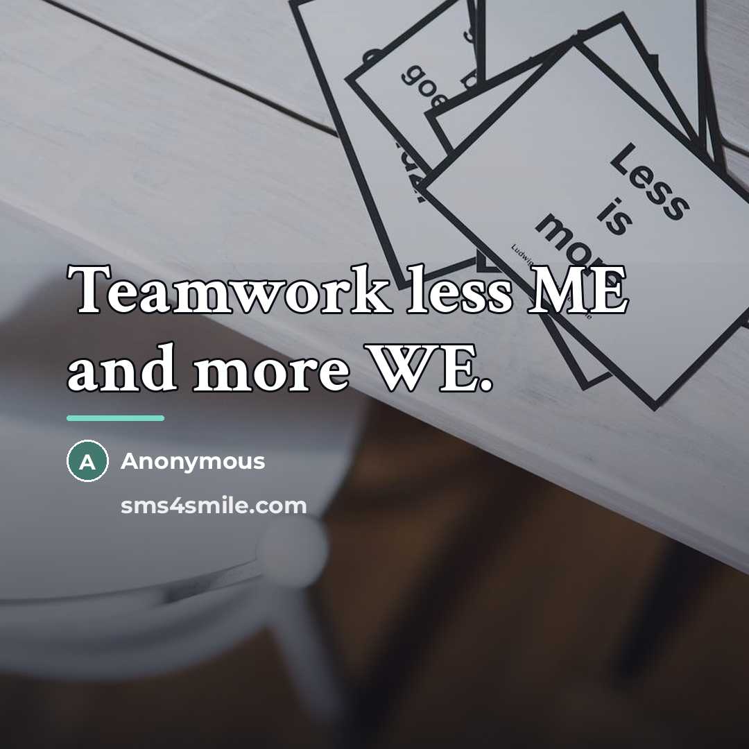 “Teamwork less ME and more WE.…” quote by Anonymous
