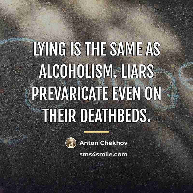 “Lying is the same as alcoholism. Liars prevaricate even on…” quote by Anton Chekhov