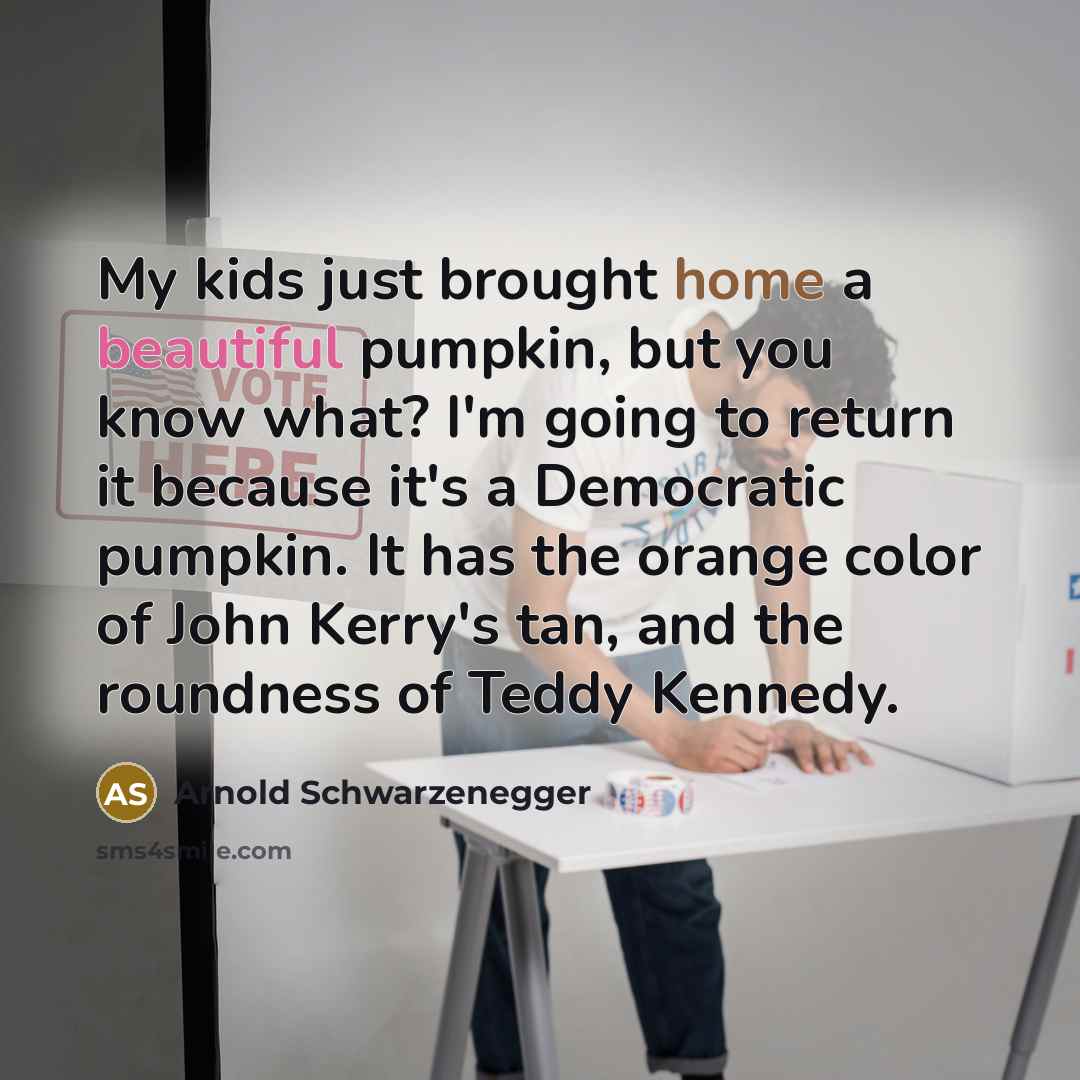 “My kids just brought home a beautiful pumpkin, but you…” quote by Arnold Schwarzenegger