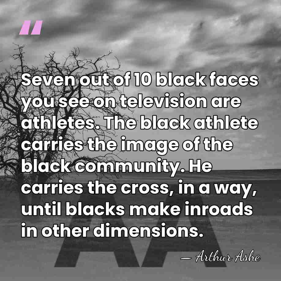 Seven out of 10 black faces you see on television are athletes.&hellip; - Arthur Ashe