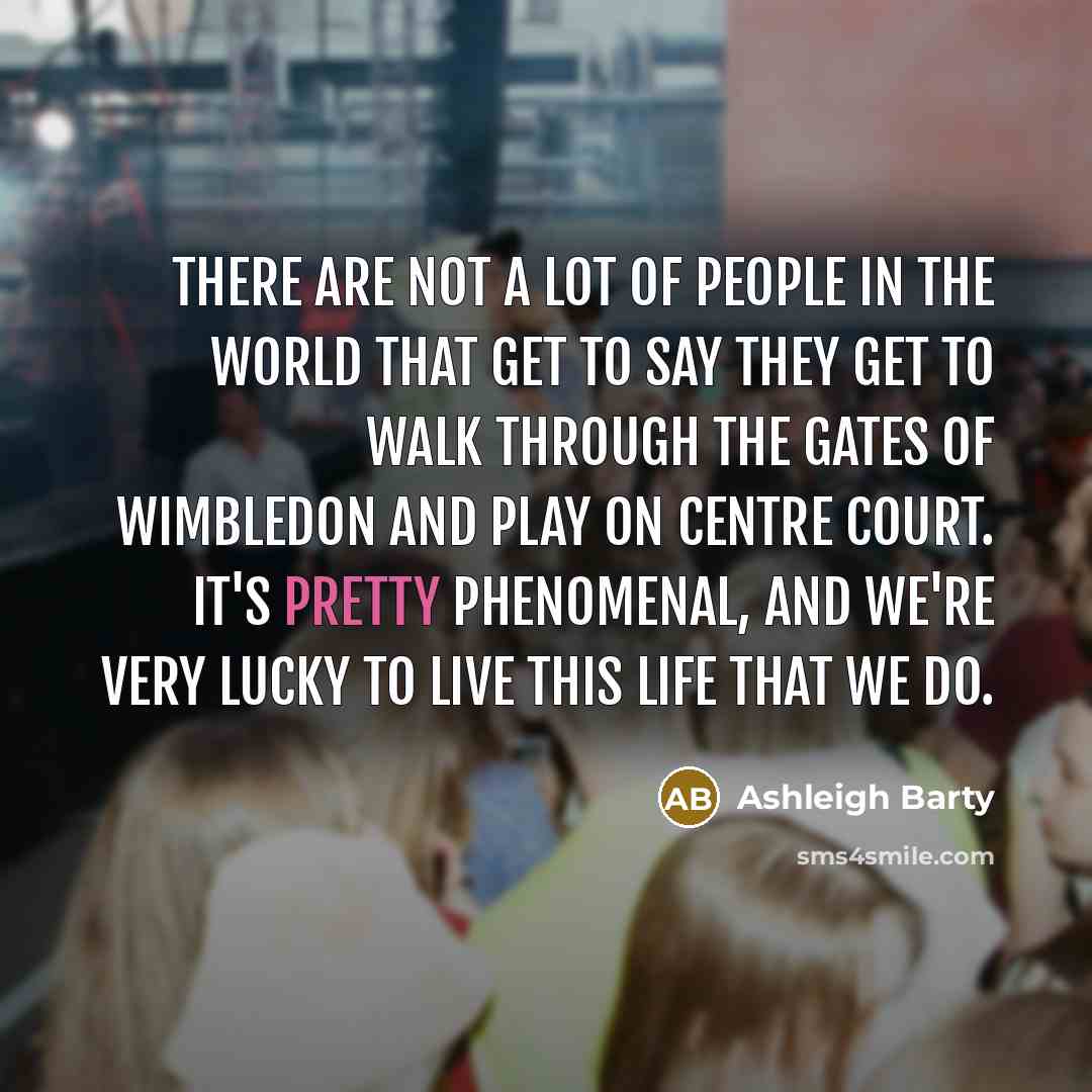 “There are not a lot of people in the world…” quote by Ashleigh Barty