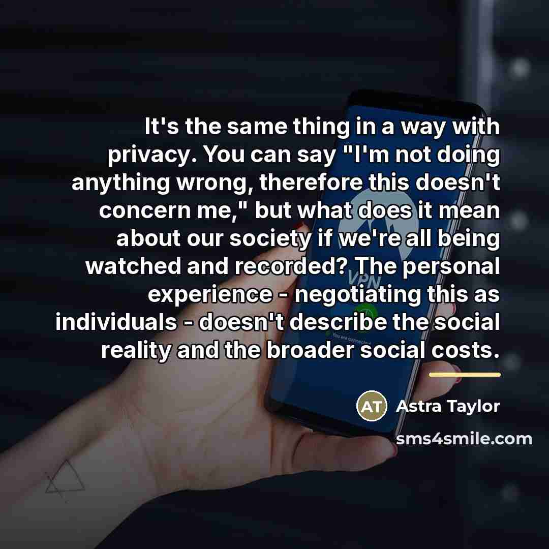 “It's the same thing in a way with privacy. You…” quote by Astra Taylor
