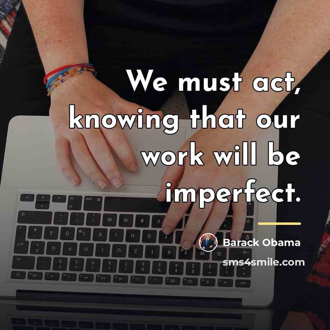 “We must act, knowing that our work will be imperfect.…” quote by Barack Obama