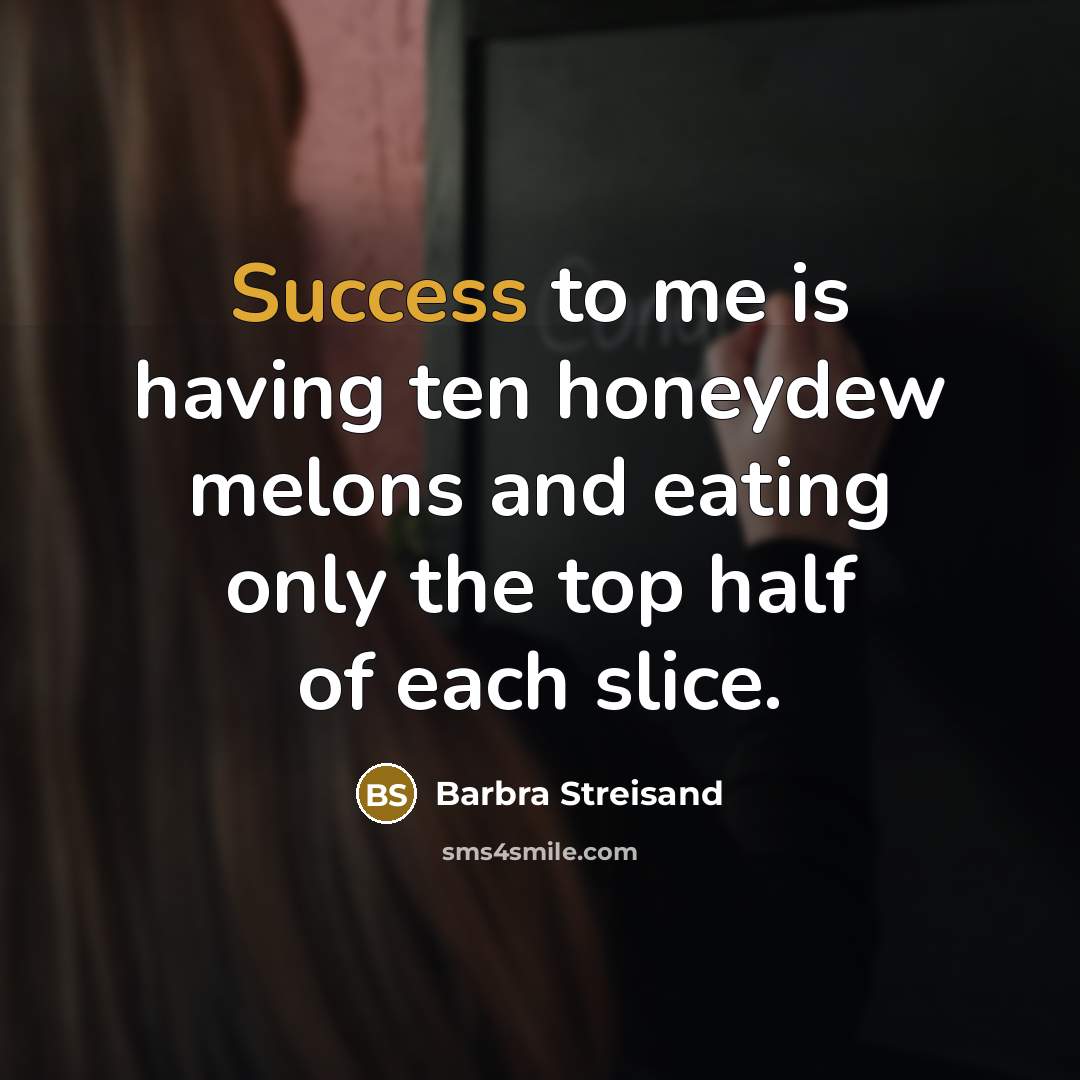 “Success to me is having ten honeydew melons and eating…” quote by Barbra Streisand