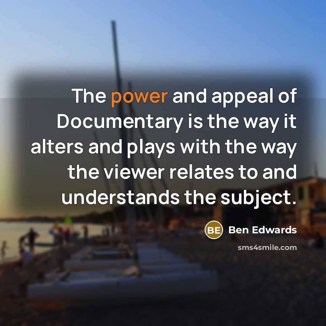 “The power and appeal of Documentary is the way it…” quote by Ben Edwards