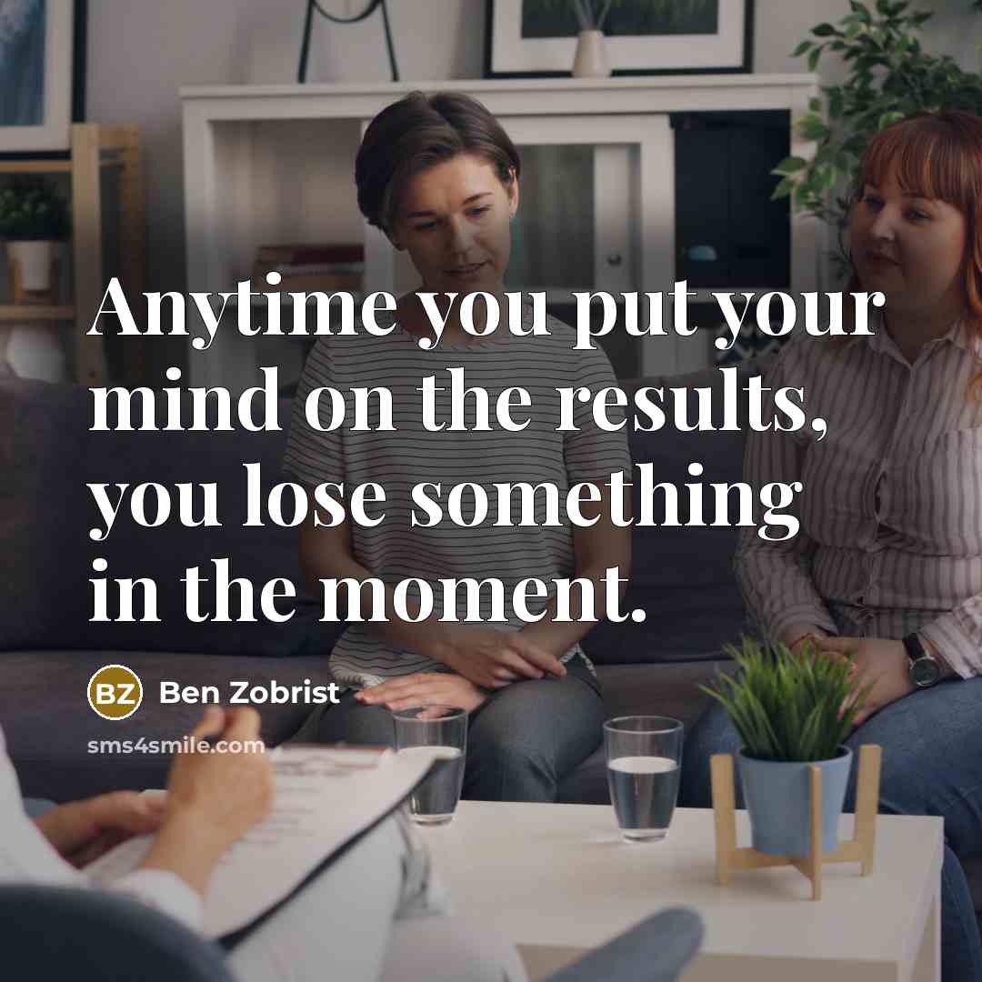 “Anytime you put your mind on the results, you lose…” quote by Ben Zobrist