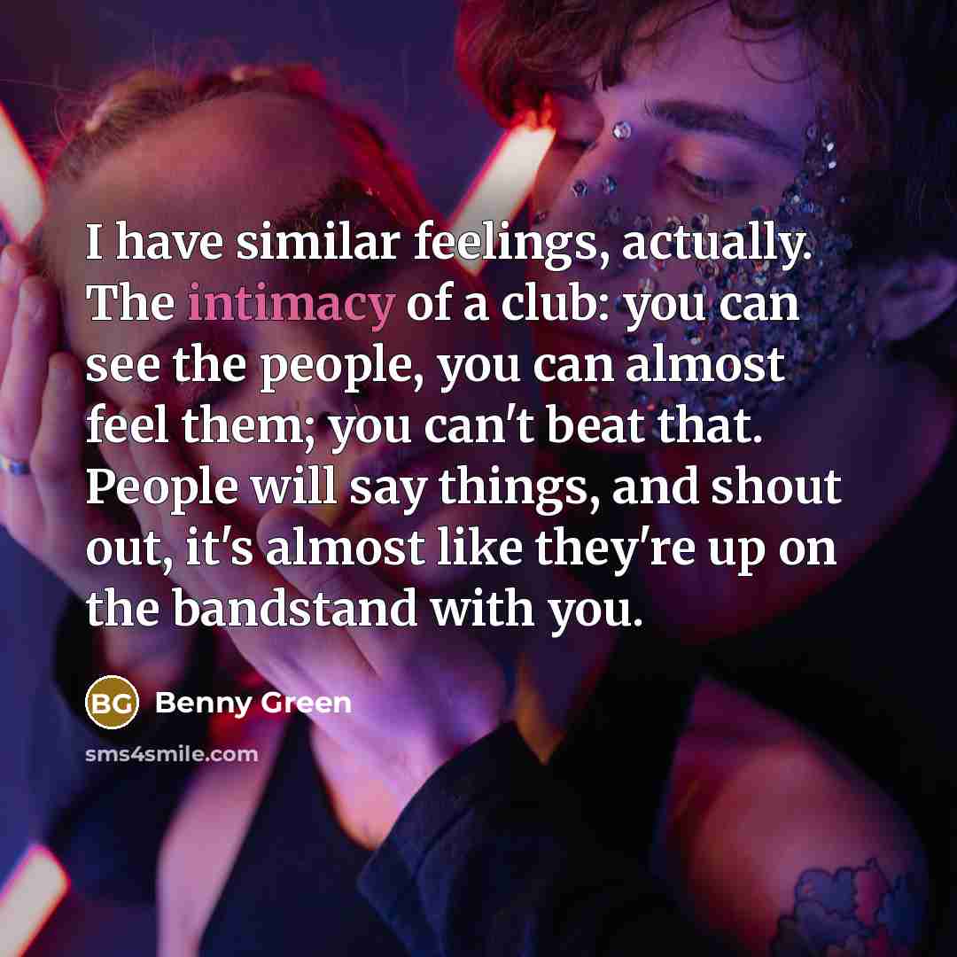 “I have similar feelings, actually. The intimacy of a club:…” quote by Benny Green