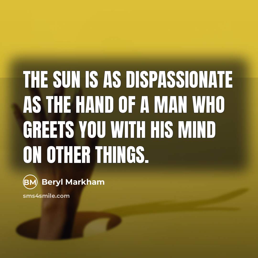 “the sun is as dispassionate as the hand of a…” quote by Beryl Markham