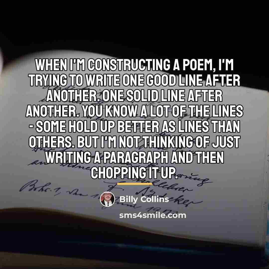 “When I'm constructing a poem, I'm trying to write one…” quote by Billy Collins