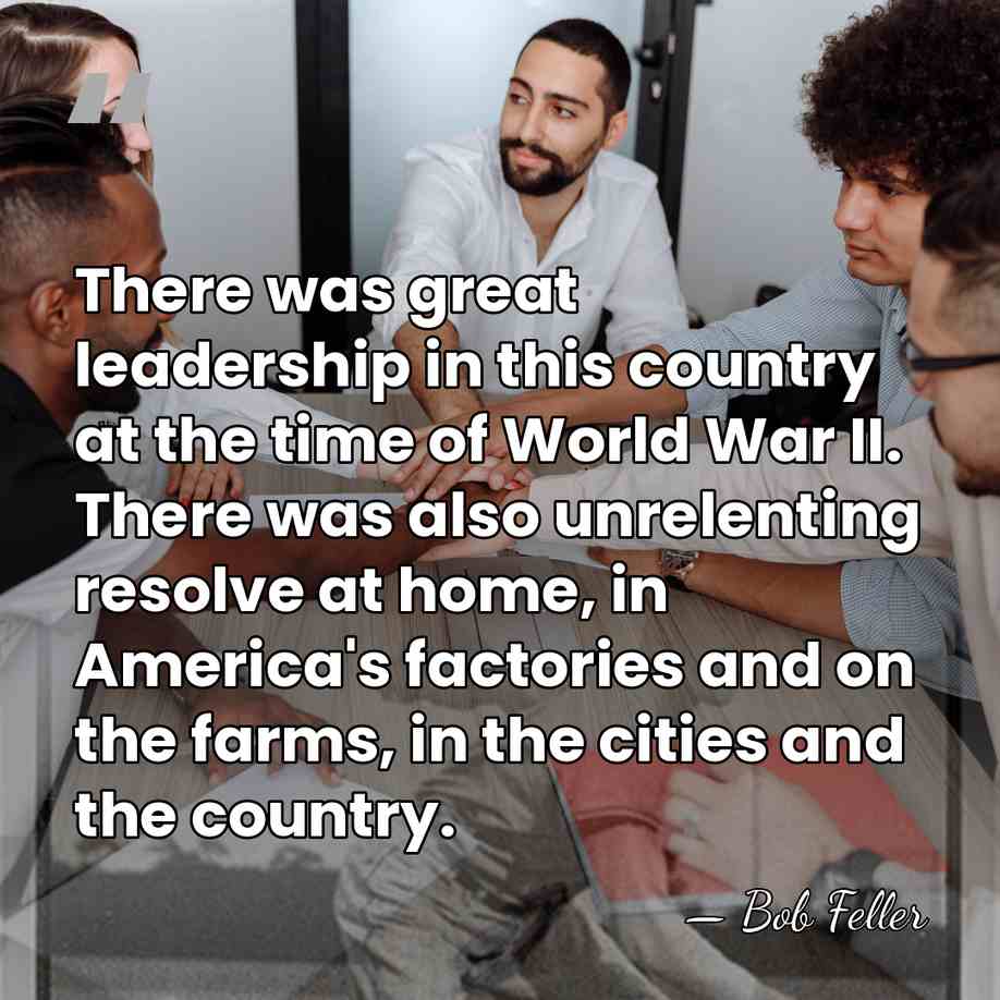There was great leadership in this country at the time of World&hellip; - Bob Feller