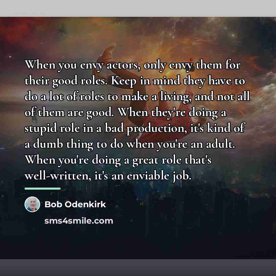 “When you envy actors, only envy them for their good…” quote by Bob Odenkirk