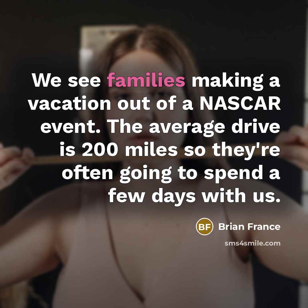 “We see families making a vacation out of a NASCAR…” quote by Brian France