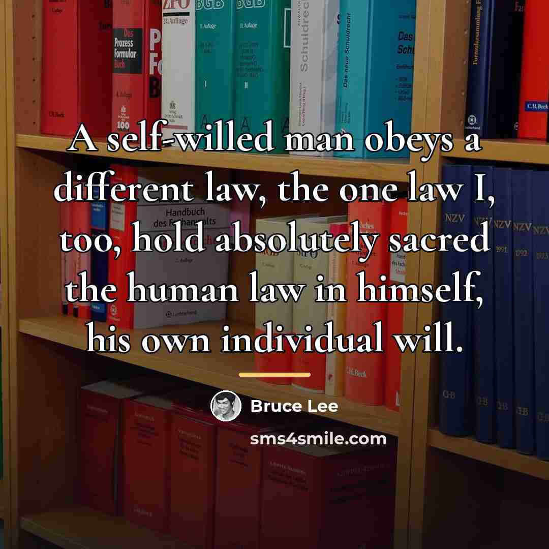 “A self-willed man obeys a different law, the one law…” quote by Bruce Lee