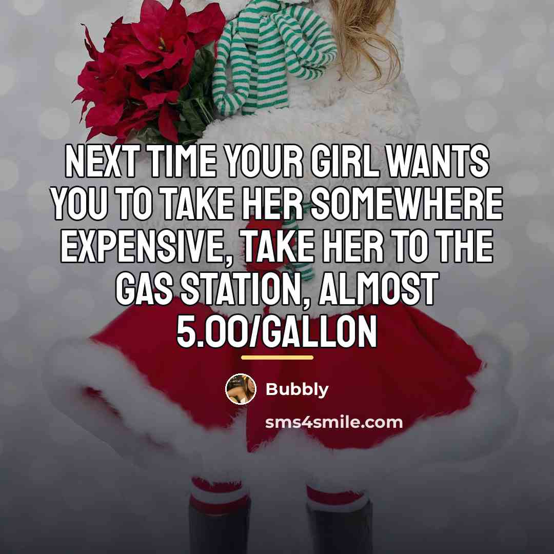 “Next time your girl wants you to take her somewhere…” quote by Bubbly