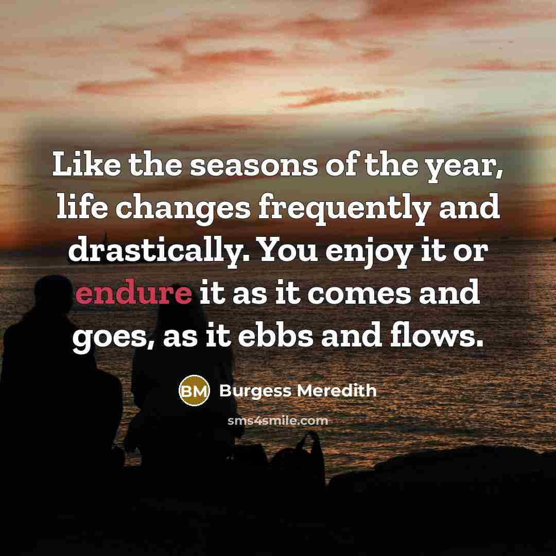 “Like the seasons of the year, life changes frequently and…” quote by Burgess Meredith