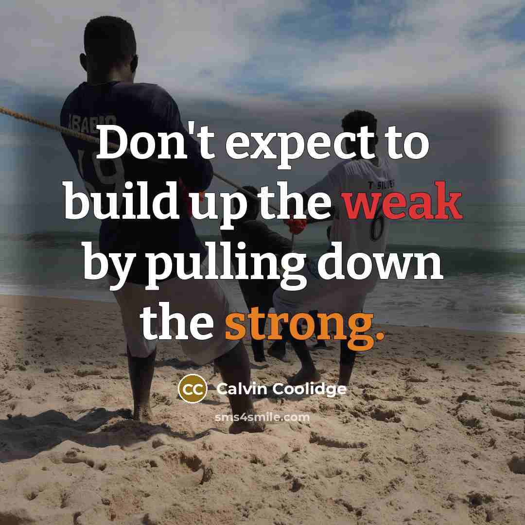 “Don't expect to build up the weak by pulling down…” quote by Calvin Coolidge
