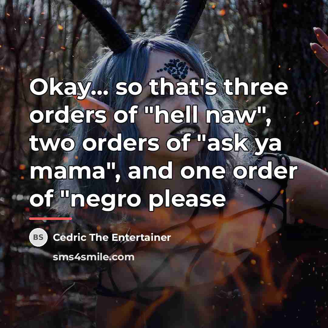 “Okay... so that's three orders of "hell naw", two orders…” quote by Cedric The Entertainer