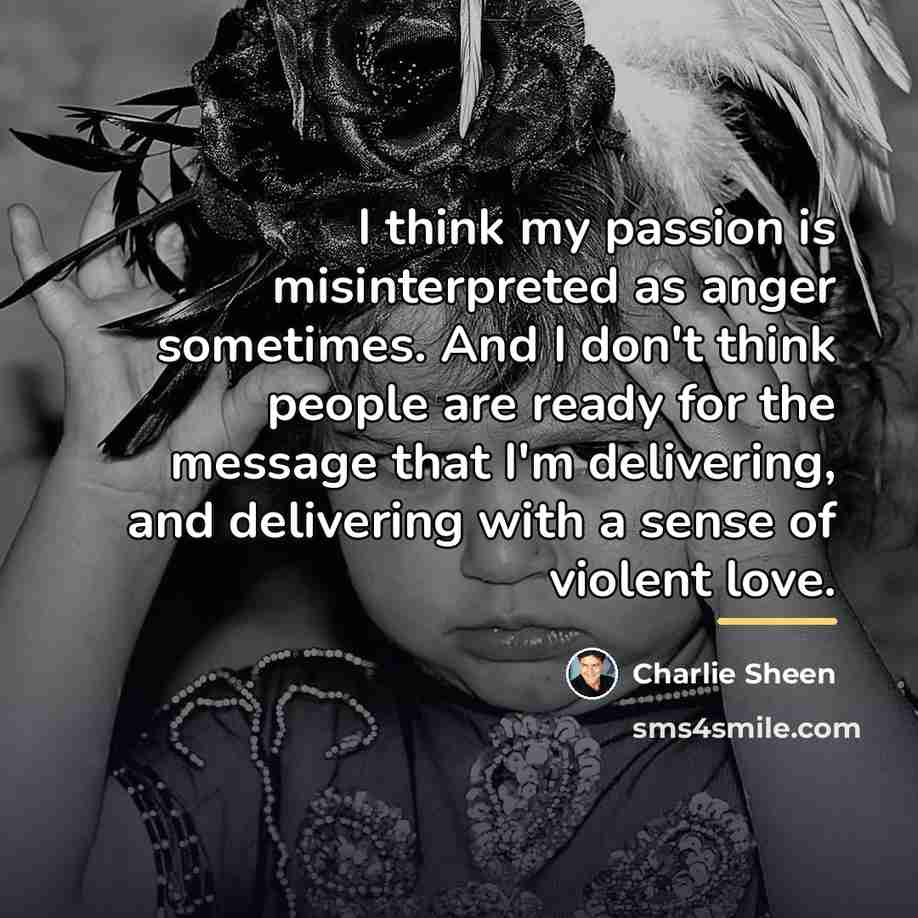 “I think my passion is misinterpreted as anger sometimes. And…” quote by Charlie Sheen