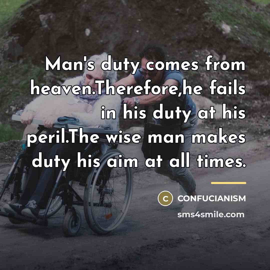 “Man's duty comes from heaven.Therefore,he fails in his duty at…” quote by CONFUCIANISM