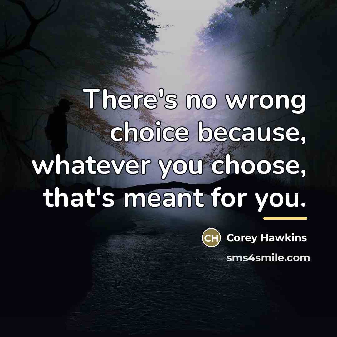 “There's no wrong choice because, whatever you choose, that's meant…” quote by Corey Hawkins