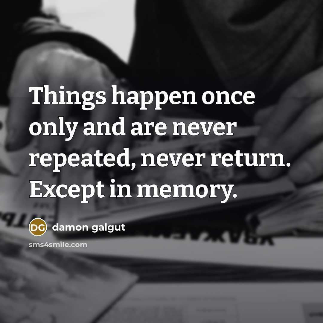 “Things happen once only and are never repeated, never return.…” quote by Damon Galgut