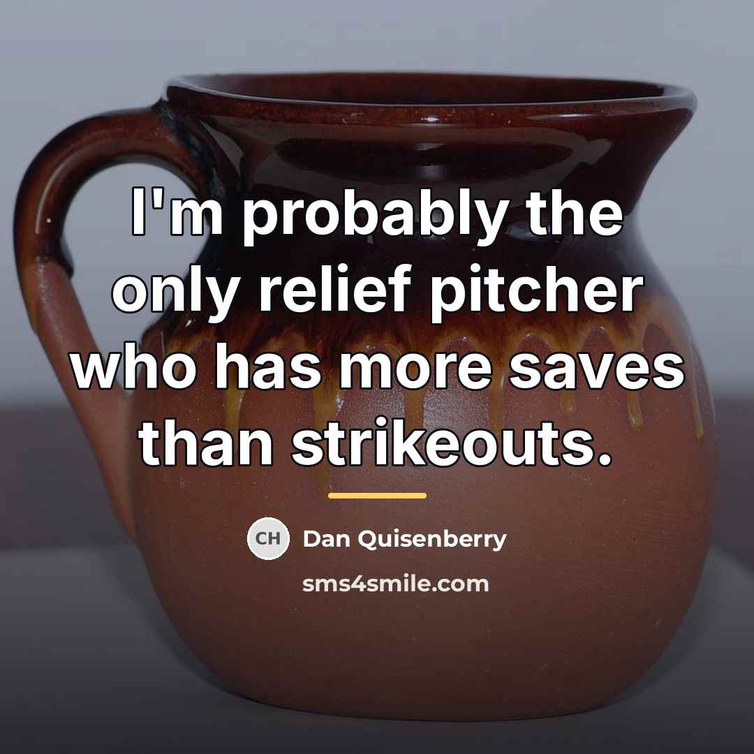 “I'm probably the only relief pitcher who has more saves…” quote by Dan Quisenberry
