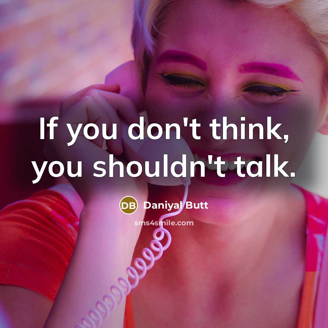 “If you don't think, you shouldn't talk.…” quote by Daniyal Butt