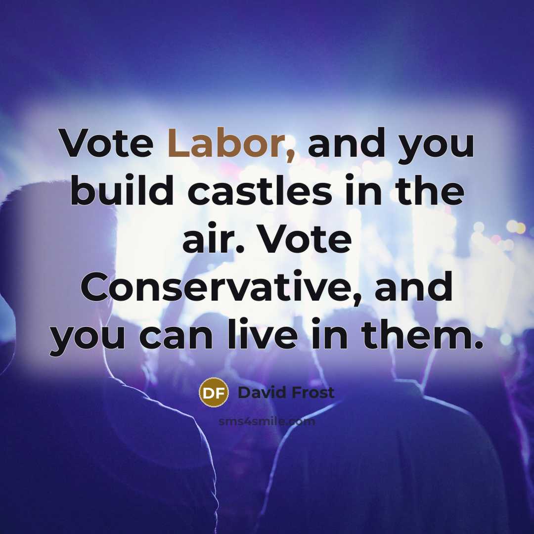 “Vote Labor, and you build castles in the air. Vote…” quote by David Frost