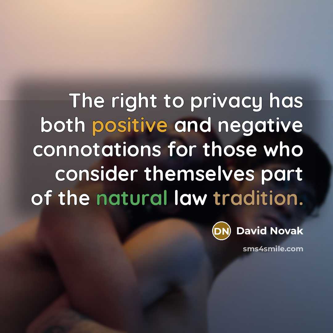 “The right to privacy has both positive and negative connotations…” quote by David Novak