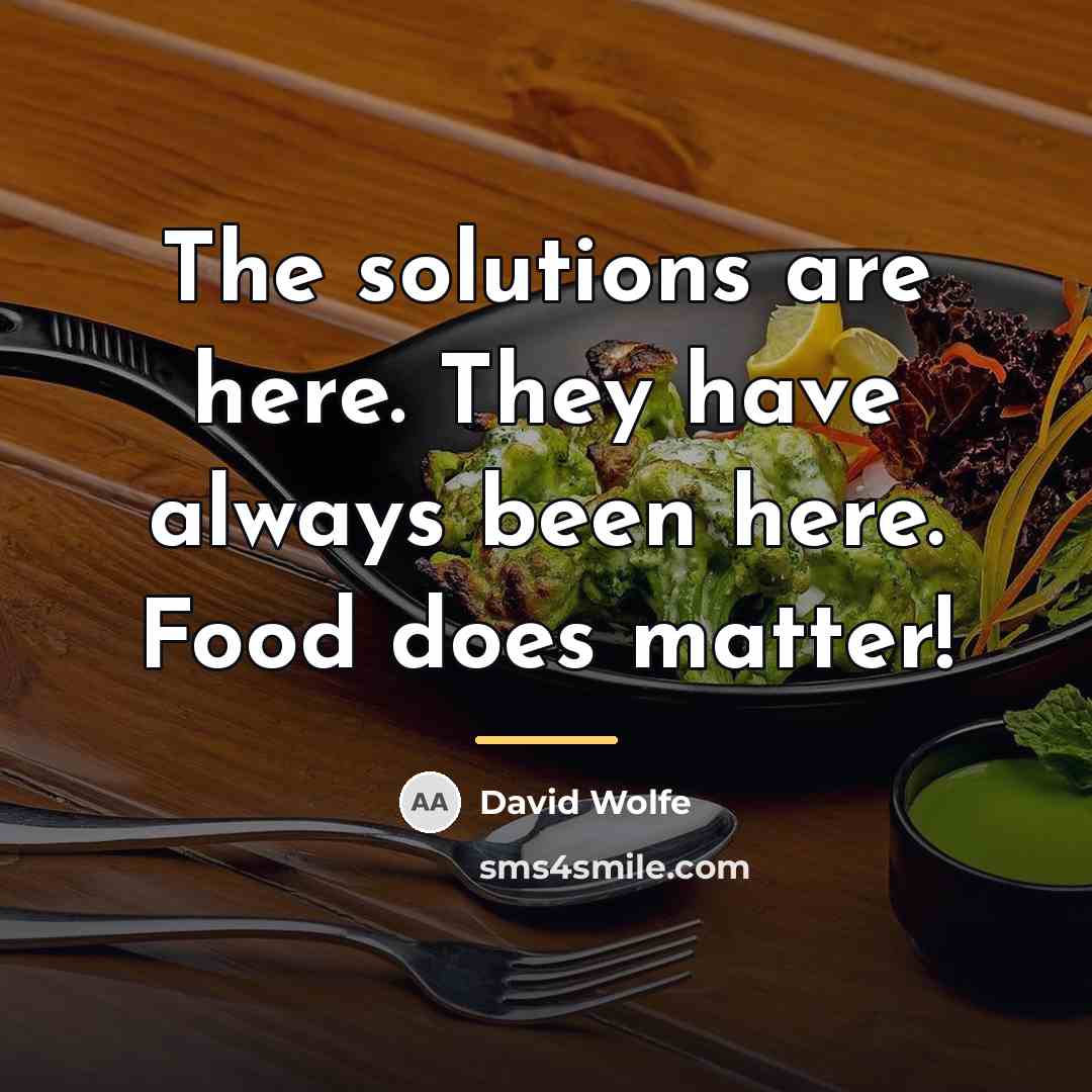 “The solutions are here. They have always been here. Food…” quote by David Wolfe