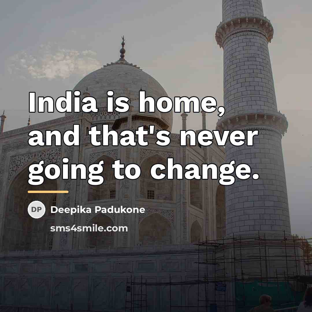 “India is home, and that's never going to change.…” quote by Deepika Padukone