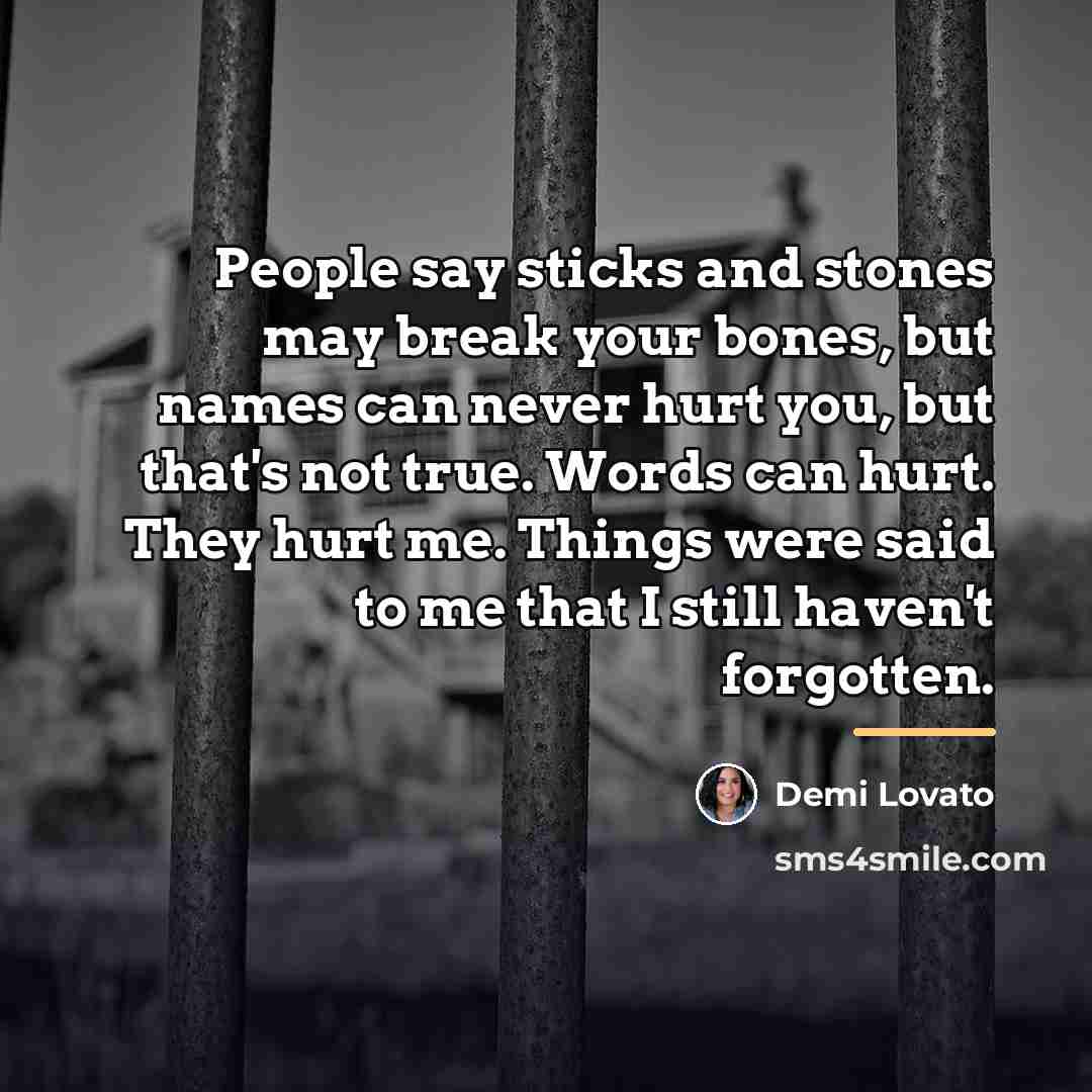 “People say sticks and stones may break your bones, but…” quote by Demi Lovato