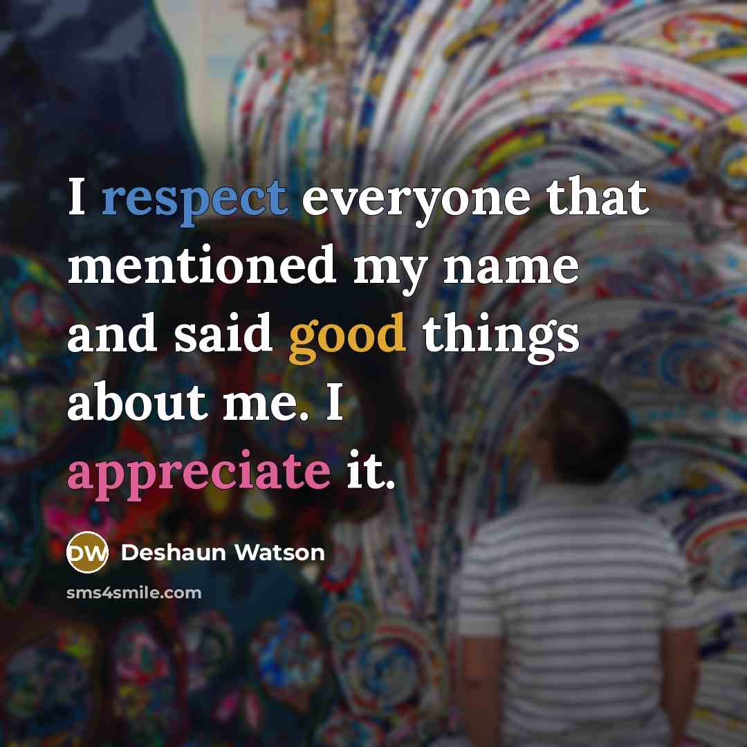 “I respect everyone that mentioned my name and said good things about me. I appreciate it.” quote by Deshaun Watson