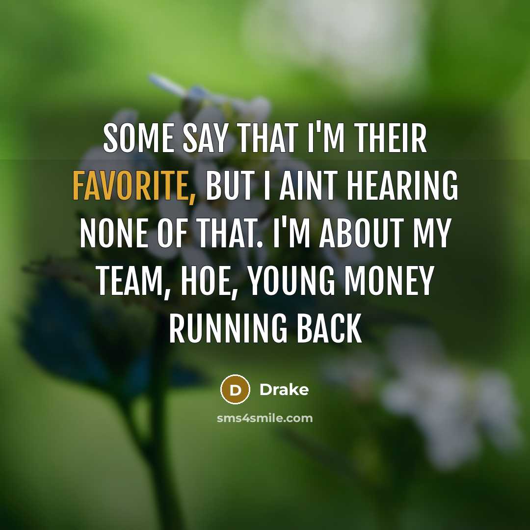 “Some say that I'm their favorite, but I aint hearing none of that. I'm about my team, hoe, Young Money running back” quote by Drake