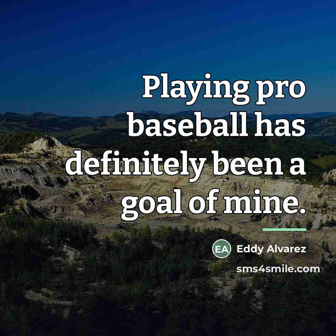 “Playing pro baseball has definitely been a goal of mine.…” quote by Eddy Alvarez