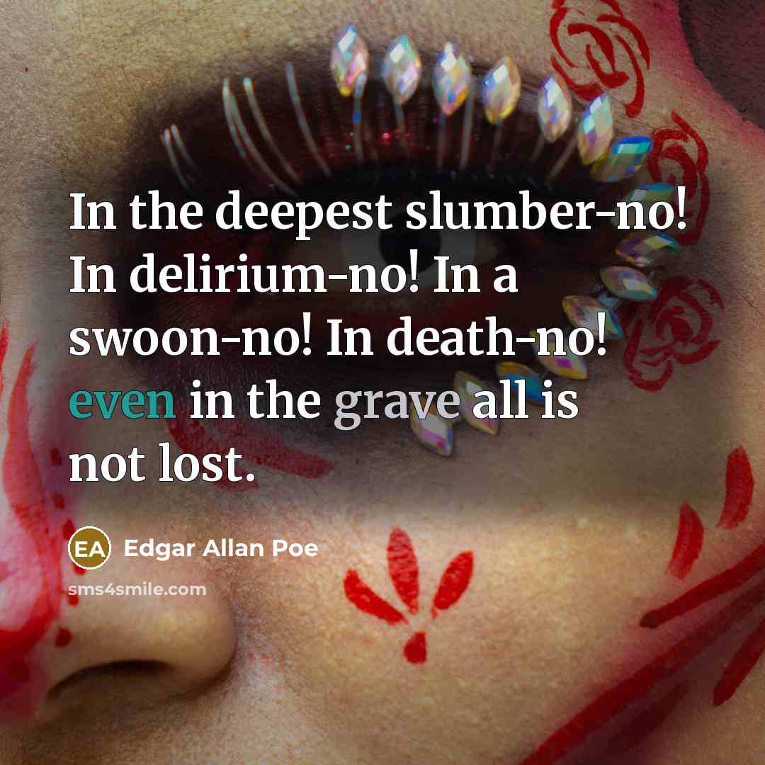 “In the deepest slumber-no! In delirium-no! In a swoon-no! In…” quote by Edgar Allan Poe